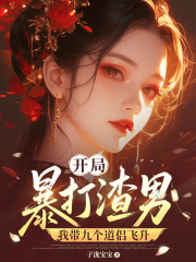  开局暴打渣男，我带九个道侣飞升