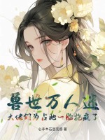  兽世万人迷：大佬们为占她一胎抢疯了